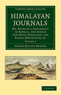 Himalayan Journals : Or, Notes of a Naturalist in Bengal, the Sikkim and Nepal Himalayas, the Khasia Mountains, etc. - Joseph Dalton Hooker