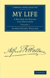 My Life : A Record of Events and Opinions - Alfred Russel Wallace