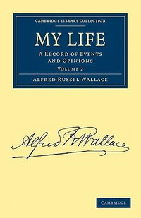 My Life : A Record of Events and Opinions - Alfred Russel Wallace