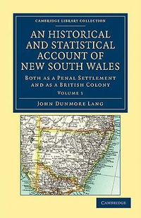 An Historical and Statistical Account of New South Wales, Both as a Penal Settlement and as a British Colony : Cambridge Library Collection - History of Oceania - John Dunmore Lang