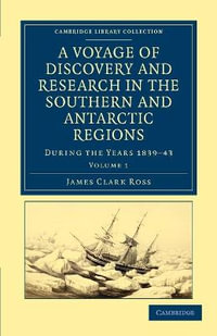 A Voyage of Discovery and Research in the Southern and Antarctic Regions, During the Years 1839 43 : Cambridge Library Collection - Polar Exploration - James Clark Ross