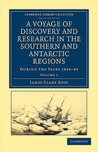 A Voyage of Discovery and Research in the Southern and Antarctic Regions, During the Years 1839 43 : Cambridge Library Collection - Polar Exploration - James Clark Ross