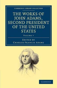 The Works of John Adams, Second President of the United States - Volume 7 : Cambridge Library Collection - North American History - John Adams