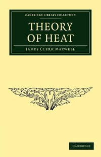 Theory of Heat : Cambridge Library Collection - Physical Sciences - James Clerk Maxwell