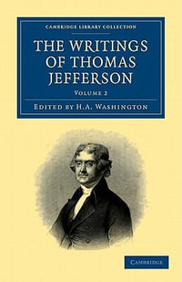 The Writings of Thomas Jefferson - Volume 2 : Being His Autobiography, Correspondence, Reports, Messages, Addresses, and Other Writings, Official and Private - Thomas Jefferson