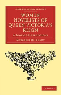 Women Novelists of Queen Victoria's Reign : A Book of Appreciations - Margaret Wilson Oliphant