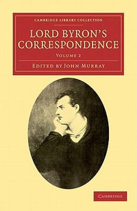 Lord Byron's Correspondence : Volume 2: Chiefly with Lady Melbourne, Mr. Hobhouse, the Hon. Douglas Kinnaird, and P.B. Shelley - George Gordon Byron