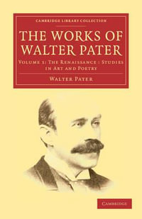 The Works of Walter Pater : Cambridge Library Collection - Literary Studies - Walter Pater