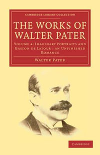 The Works of Walter Pater : Cambridge Library Collection - Literary Studies - Walter Pater