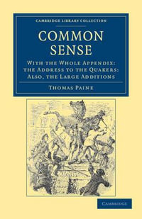 Common Sense : With the Whole Appendix: the Address to the Quakers: Also, the Large Additions - Thomas Paine