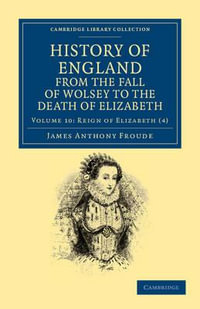 History of England from the Fall of Wolsey to the Death of Elizabeth : History of England from the Fall of Wolsey to the Death of Elizabeth 12 Volume Set - James Anthony Froude