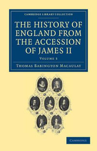 The History of England from the Accession of James II - Volume 3 : Cambridge Library Collection - British & Irish History, 17th - Thomas Babington Macaulay