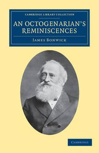 An Octogenarian's Reminiscences : Cambridge Library Collection - History - James Bonwick