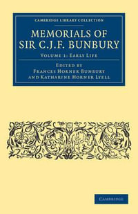 Memorials of Sir C. J. F. Bunbury, Bart : Memorials of Sir C. J. F. Bunbury, Bart 9 Volume Set - Charles James Fox Bunbury