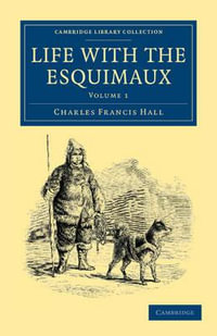 Life with the Esquimaux : The Narrative of Captain Charles Francis Hall of the Whaling Barque George Henry from the 29th May, 1860, to the 13th - Charles Francis Hall