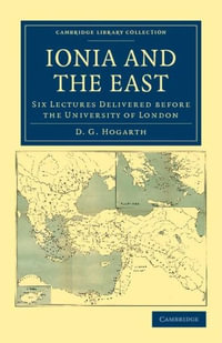 Ionia and the East : Six Lectures Delivered Before the University of London - David George Hogarth