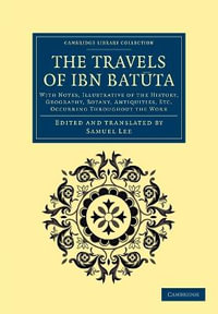 The Travels of Ibn Bat Ta : With Notes, Illustrative of the History, Geography, Botany, Antiquities, Etc. Occurring Throughout the Work - Ibn Batuta