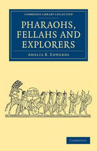 Pharaohs, Fellahs and Explorers : Cambridge Library Collection - Archaeology - Amelia B. Edwards