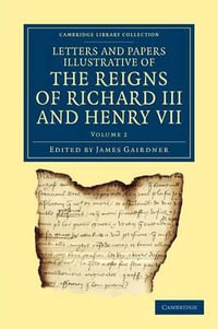 Letters and Papers Illustrative of the Reigns of Richard III and Henry VII - Volume 2 : Volume 2 - James Gairdner