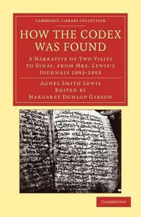 How the Codex Was Found : A Narrative of Two Visits to Sinai, from Mrs Lewis's Journals 1892 1893 - Agnes Smith Lewis