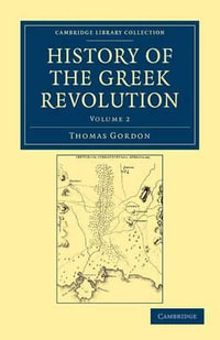 History of the Greek Revolution : Cambridge Library Collection - European History - Thomas Gordon