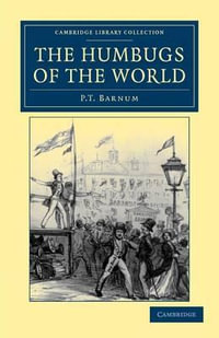 The Humbugs of the World : Cambridge Library Collection - Spiritualism and Esoteric Knowlege - P. T. Barnum