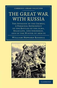 The Great War with Russia : The Invasion of the Crimea; A Personal Retrospect of the Battles of the Alma, Balaclava, and Inkerman, and of the Wint - William Howard Russell