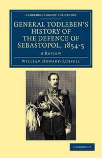 General Todleben's History of the Defence of Sebastopol, 1854 5 : A Review - William Howard Russell