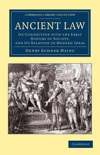 Ancient Law : Its Connection with the Early History of Society, and Its Relation to Modern Ideas - Henry James Sumner Maine