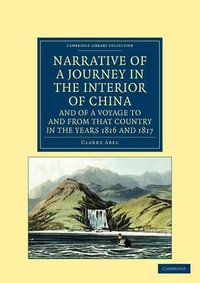 Narrative of a Journey in the Interior of China, and of a Voyage to and from That Country in the Years 1816 and 1817 : Containing an Account of Lord Amherst's Embassy to the Court of Pekin - Clarke Abel