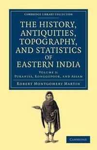 The History, Antiquities, Topography, and Statistics of Eastern India - Volume 3 : In Relation to Their Geology, Mineralogy, Botany, Agriculture, Commerce, Manufa - Robert Montgomery Martin