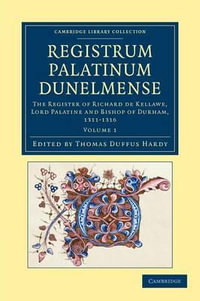 Registrum Palatinum Dunelmense - Volume 1 : The Register of Richard de Kellawe, Lord Palatine and Bishop of Durham, 1311-1316 - Thomas Duffus Hardy