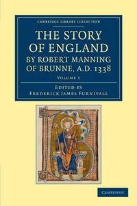 The Story of England by Robert Manning of Brunne, Ad 1338 - Volume 1 : Cambridge Library Collection - Rolls - Robert Manning