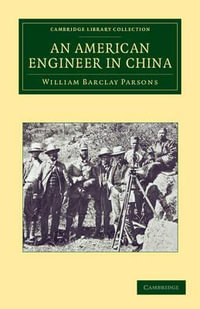 An American Engineer in China : Cambridge Library Collection - Technology - William Barclay Parsons