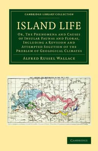 Island Life : Or, The Phenomena and Causes of Insular Faunas and Floras, Including a Revision and Attempted Solution of the Problem of Geological Climates - Alfred Russel Wallace