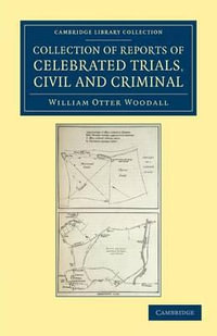 Collection of Reports of Celebrated Trials, Civil and Criminal : Cambridge Library Collection - William Otter Woodall