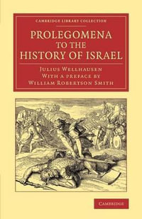 Prolegomena to the History of Israel : With a Reprint of the Article Israel' from the Encyclopaedia Britannica - Julius Wellhausen