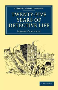 Twenty-Five Years of Detective Life : Cambridge Library Collection: British and Irish History, Nineteenth Century - Jerome Caminada