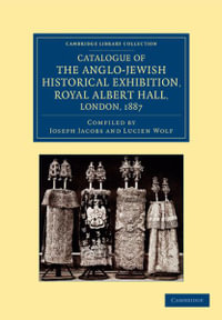 Catalogue of the Anglo-Jewish Historical Exhibition, Royal Albert Hall, London, 1887 : Cambridge Library Collection - British and Irish History, Ge - Joseph Jacobs