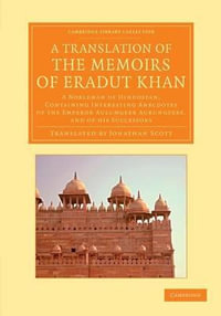 A   Translation of the Memoirs of Eradut Khan : A Nobleman of Hindostan, Containing Interesting Anecdotes of the Emperor Aulumgeer Aurungzebe, and of H - Iradat Khan