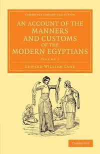 An Account of the Manners and Customs of the Modern Egyptians - Volume 2 : Written in Egypt During the Years 1833, -34, and -35, Partly from Notes Made During a F - Edward William Lane