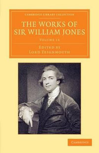 The Works of Sir William Jones - Volume 13 : With the Life of the Author by Lord Teignmouth - William, Jr. Jones