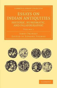 Essays on Indian Antiquities, Historic, Numismatic, and Palaeographic : To Which are Added Tables, Illustrative of Indian History, Chronology, Modern Coinages, Weights, Measures, etc. - James Prinsep