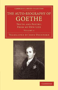 The Auto-Biography of Goethe : Truth and Poetry: From My Own Life - Johann Wolfgang Von Goethe