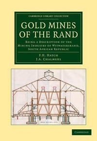 Gold Mines of the Rand : Being a Description of the Mining Industry of Witwatersrand, South African Republic - F. H. Hatch