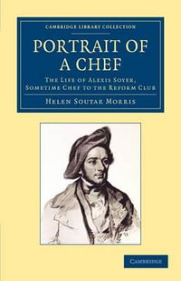 Portrait of a Chef : The Life of Alexis Soyer, Sometime Chef to the Reform Club - Helen Soutar Morris