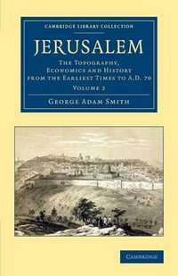 Jerusalem : The Topography, Economics and History from the Earliest Times to AD 70 - George Adam Smith