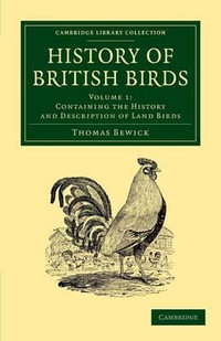 History of British Birds : Volume 1, Containing the History and Description of Land Birds - Thomas Bewick