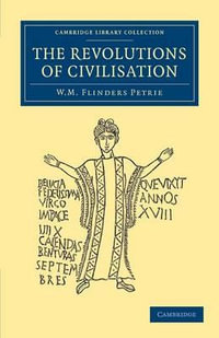 The Revolutions of Civilisation : Cambridge Library Collection - Egyptology - William Matthew Flinders Petrie