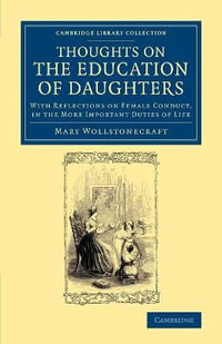 Thoughts on the Education of Daughters : With Reflections on Female Conduct, in the More Important Duties of Life - Mary Wollstonecraft